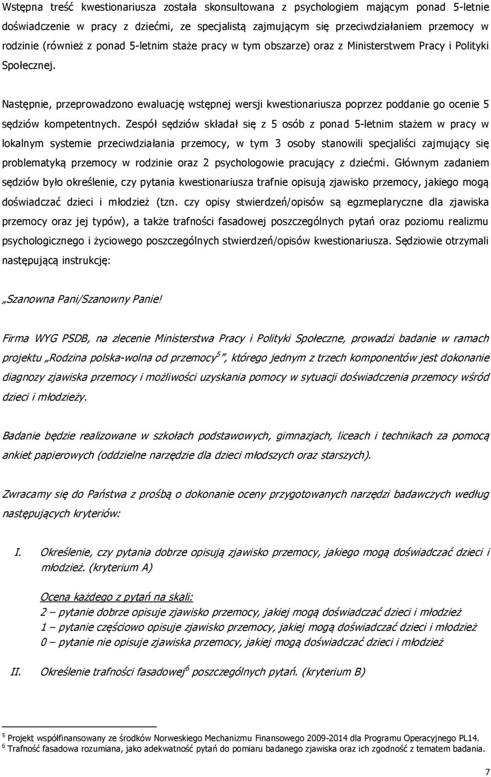 Następnie, przeprowadzono ewaluację wstępnej wersji kwestionariusza poprzez poddanie go ocenie 5 sędziów kompetentnych.