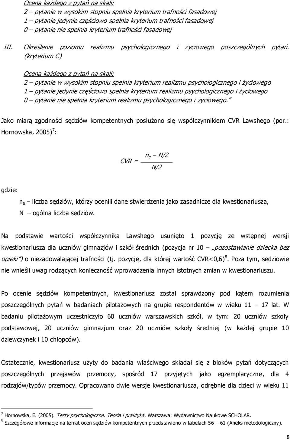 (kryterium C) Ocena każdego z pytań na skali: 2 pytanie w wysokim stopniu spełnia kryterium realizmu psychologicznego i życiowego 1 pytanie jedynie częściowo spełnia kryterium realizmu