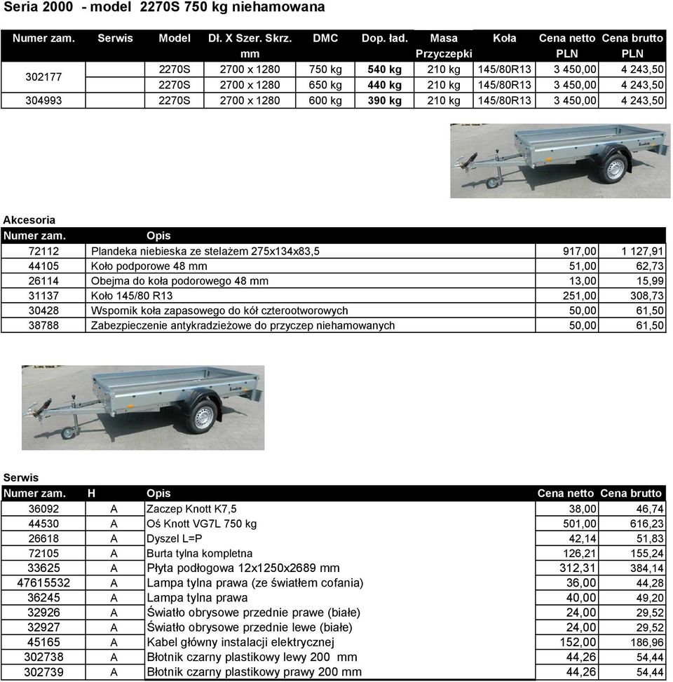 304993 2270S 2700 x 1280 600 kg 390 kg 210 kg 145/80R13 3 450,00 4 243,50 Numer zam.