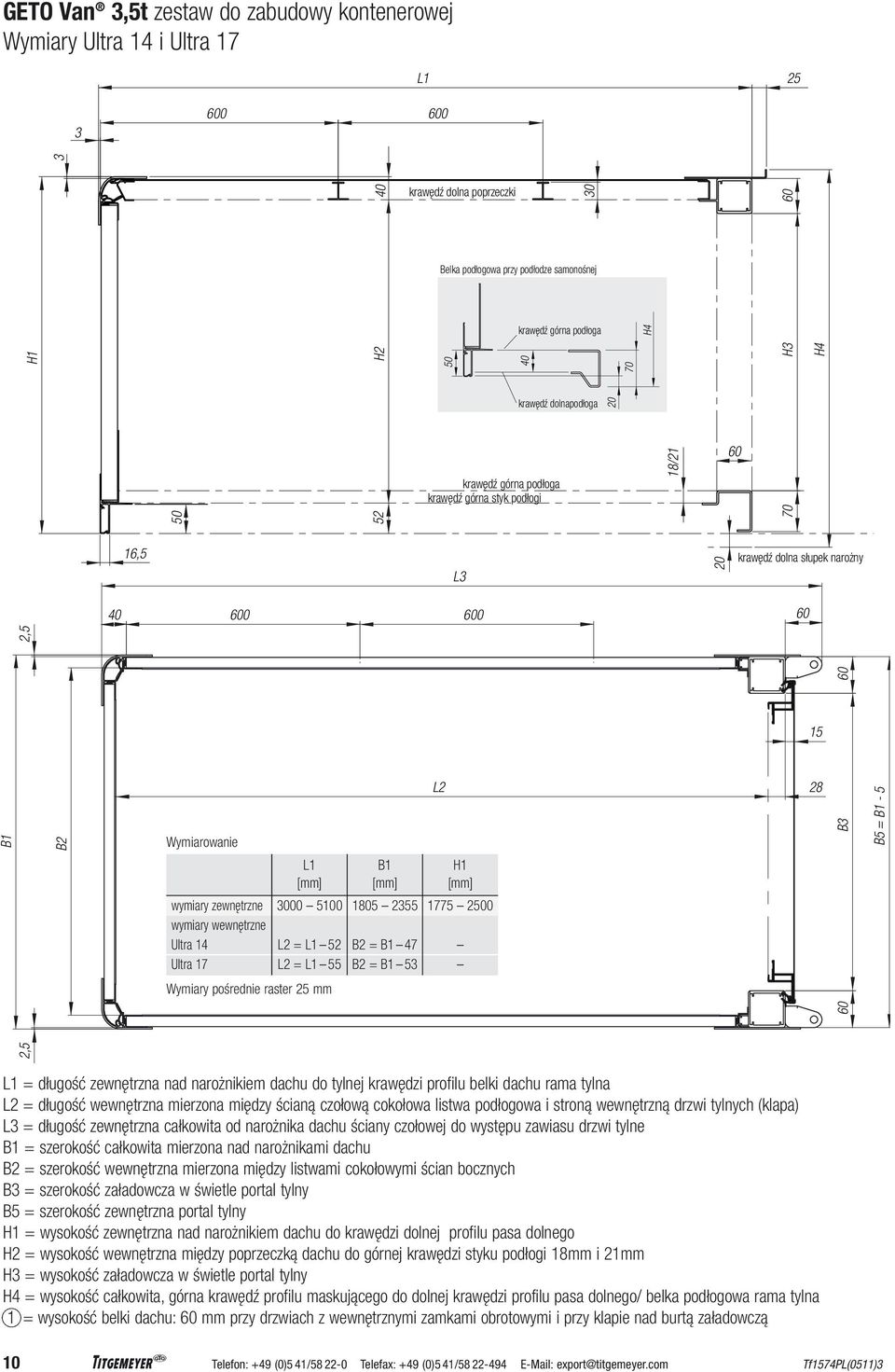 3000 5100 L2 = L1 52 L2 = L1 55 Wymiary pośrednie raster 25 mm B1 1805 2355 B2 = B1 47 B2 = B1 53 L2 1775 20 60 B3 B5 = B1-5 28 L1 = długość zewnętrzna nad narożnikiem dachu do tylnej krawędzi