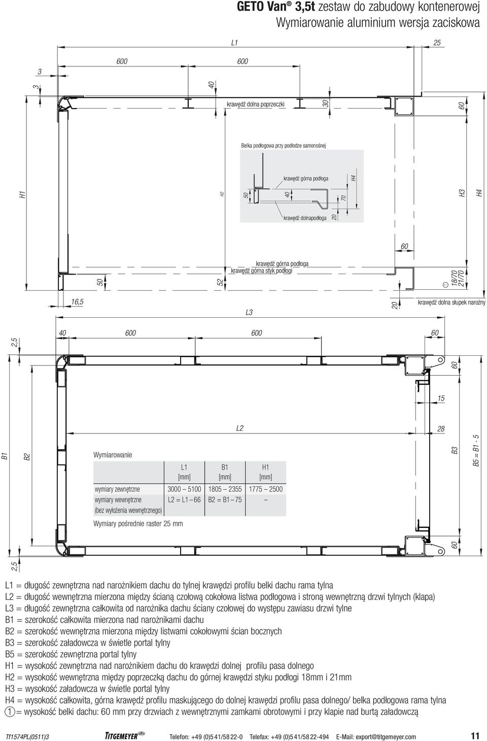 (bez wyłożenia wewnętrznego) L1 3000 5100 L2 = L1 66 Wymiary pośrednie raster 25 mm B1 1805 2355 B2 = B1 75 1775 20 60 B3 B5 = B1-5 L1 = długość zewnętrzna nad narożnikiem dachu do tylnej krawędzi