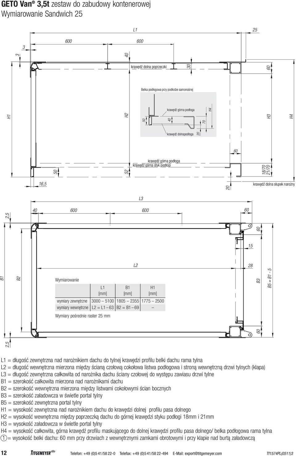 L2 = L1 63 Wymiary pośrednie raster 25 mm B1 1805 2355 B2 = B1 69 1775 20 60 B3 B5 = B1-5 L1 = długość zewnętrzna nad narożnikiem dachu do tylnej krawędzi profilu belki dachu rama tylna L2 = długość