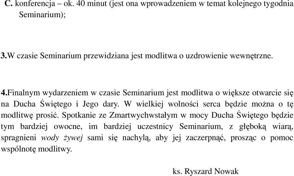 Finalnym wydarzeniem w czasie Seminarium jest modlitwa o większe otwarcie się na Ducha Świętego i Jego dary.