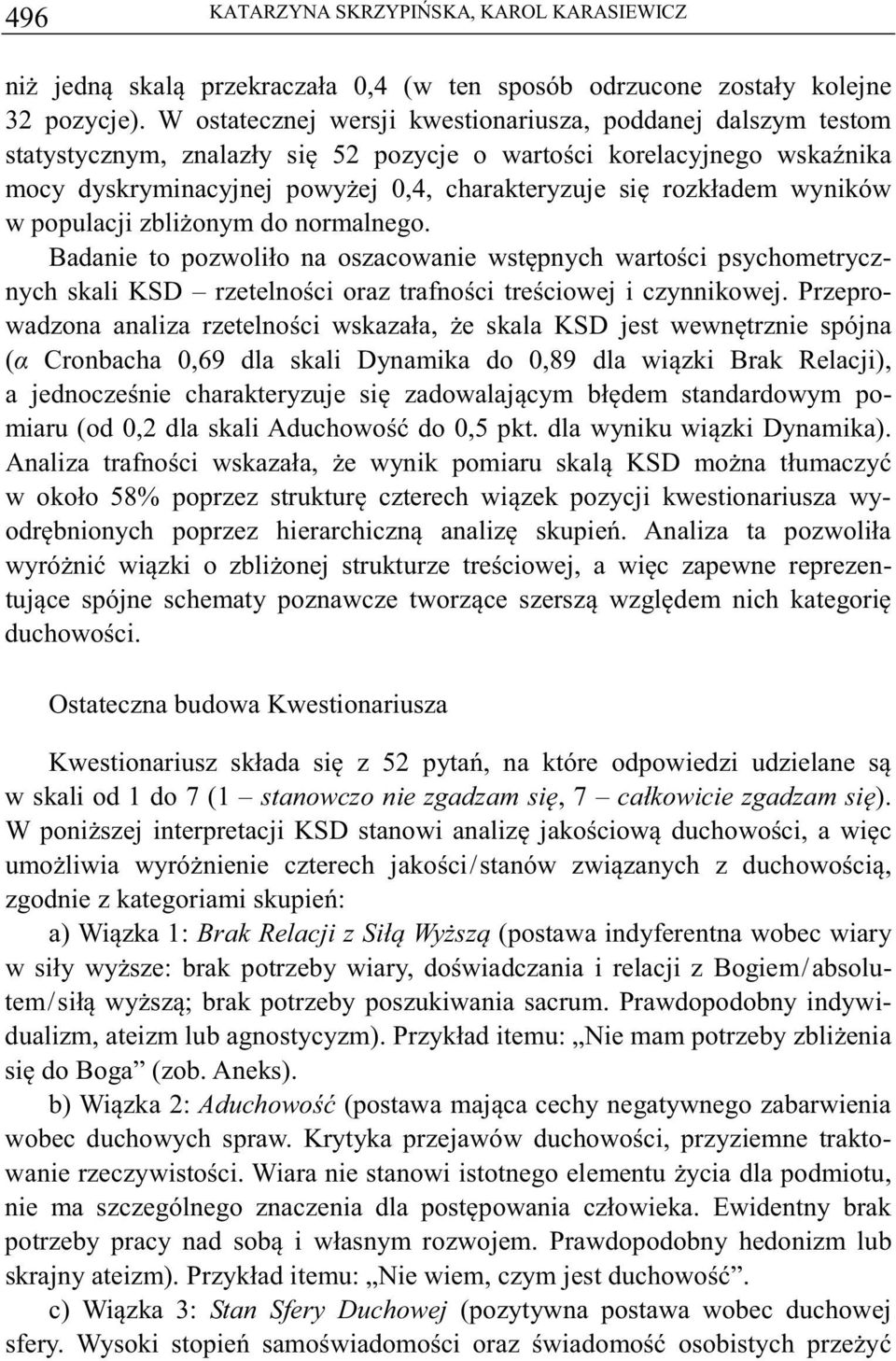 wyników w populacji zblionym do normalnego. Badanie to pozwoliło na oszacowanie wstpnych wartoci psychometrycznych skali KSD rzetelnoci oraz trafnoci treciowej i czynnikowej.