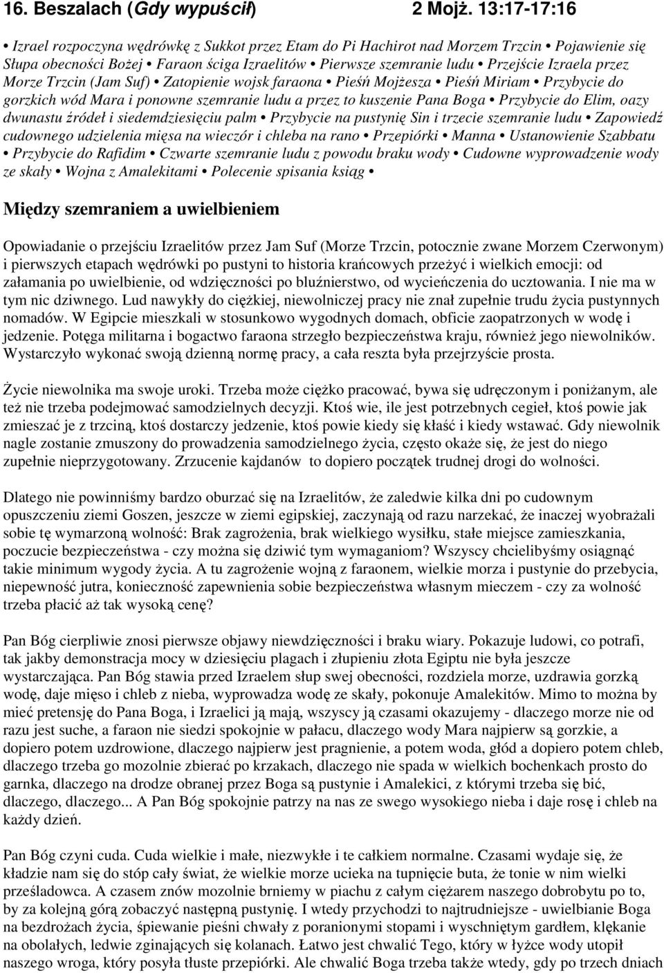 przez Morze Trzcin (Jam Suf) Zatopienie wojsk faraona Pieśń Mojżesza Pieśń Miriam Przybycie do gorzkich wód Mara i ponowne szemranie ludu a przez to kuszenie Pana Boga Przybycie do Elim, oazy