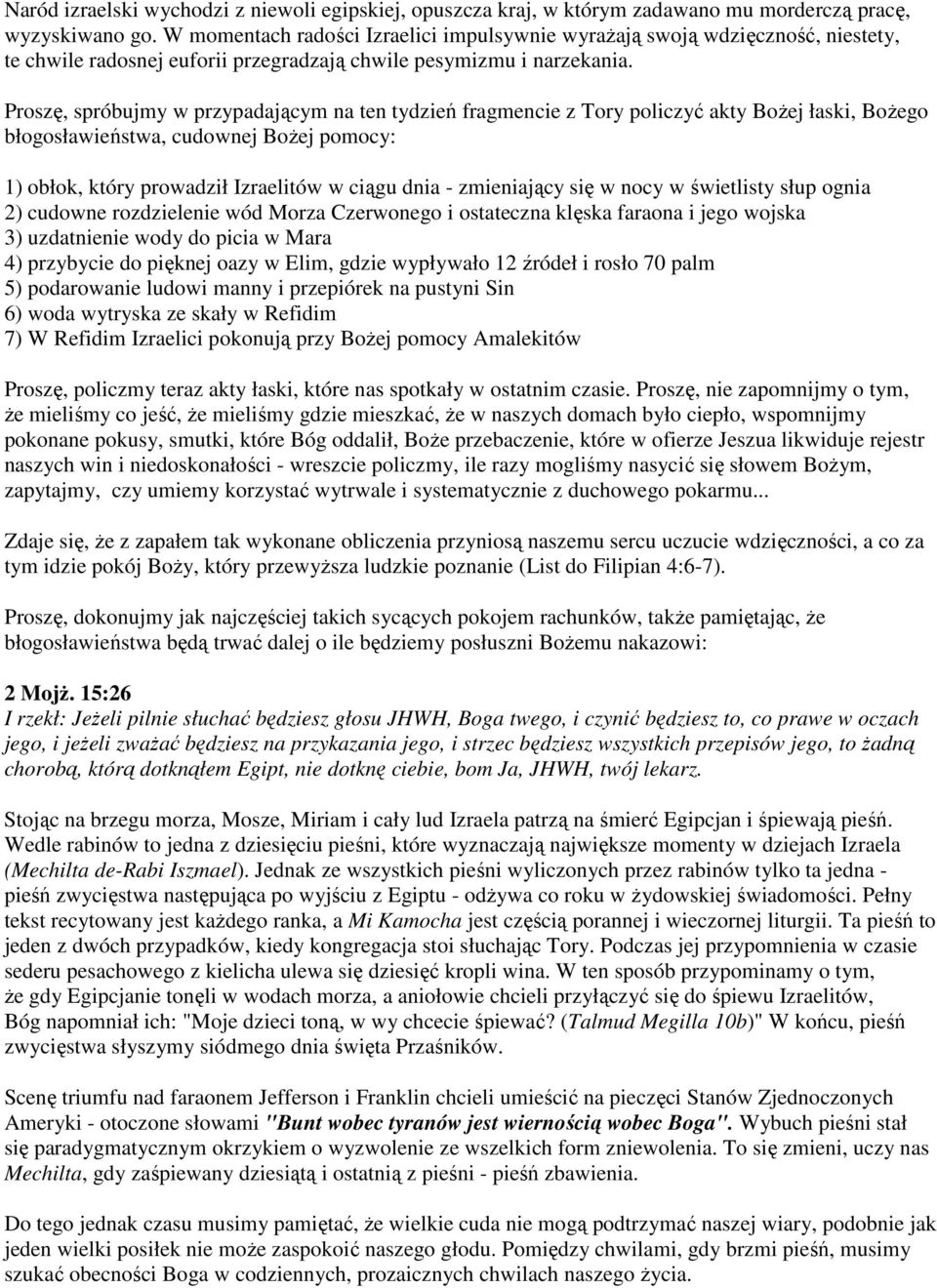 Proszę, spróbujmy w przypadającym na ten tydzień fragmencie z Tory policzyć akty Bożej łaski, Bożego błogosławieństwa, cudownej Bożej pomocy: 1) obłok, który prowadził Izraelitów w ciągu dnia -