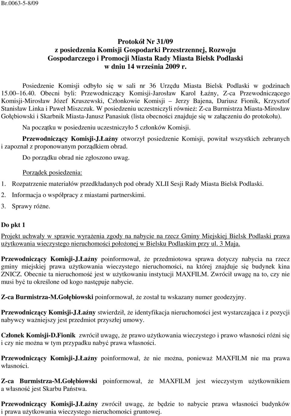 Obecni byli: Przewodniczący Komisji-Jarosław Karol Łaźny, Z-ca Przewodniczącego Komisji-Mirosław Józef Kruszewski, Członkowie Komisji Jerzy Bajena, Dariusz Fionik, Krzysztof Stanisław Linka i Paweł