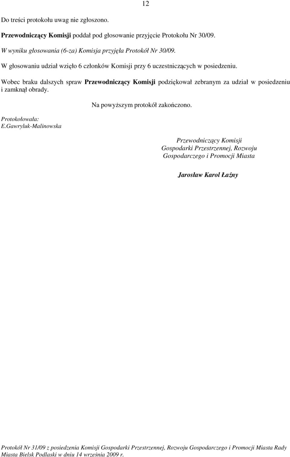 W głosowaniu udział wzięło 6 członków Komisji przy 6 uczestniczących w posiedzeniu.