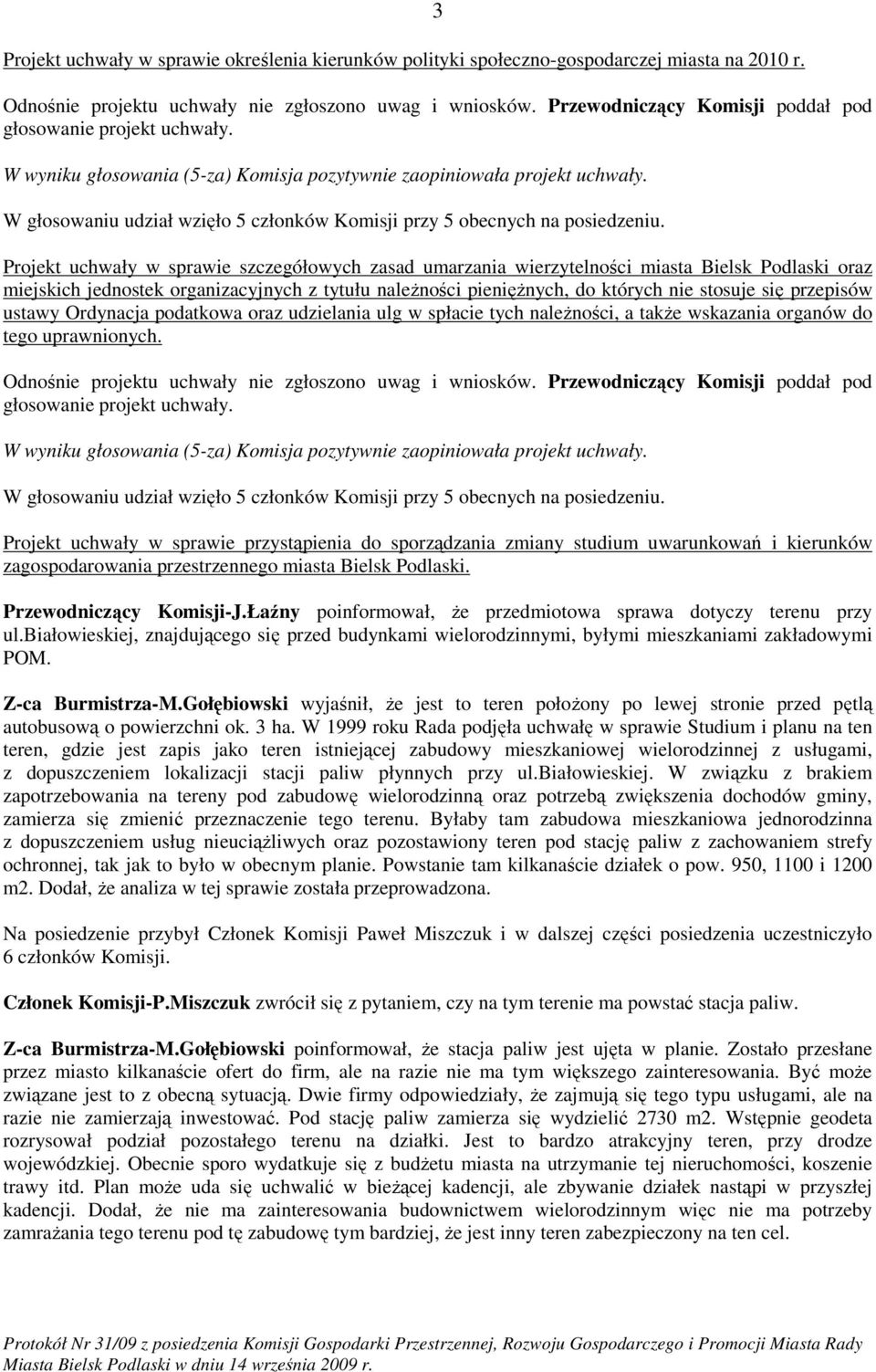 W głosowaniu udział wzięło 5 członków Komisji przy 5 obecnych na posiedzeniu.