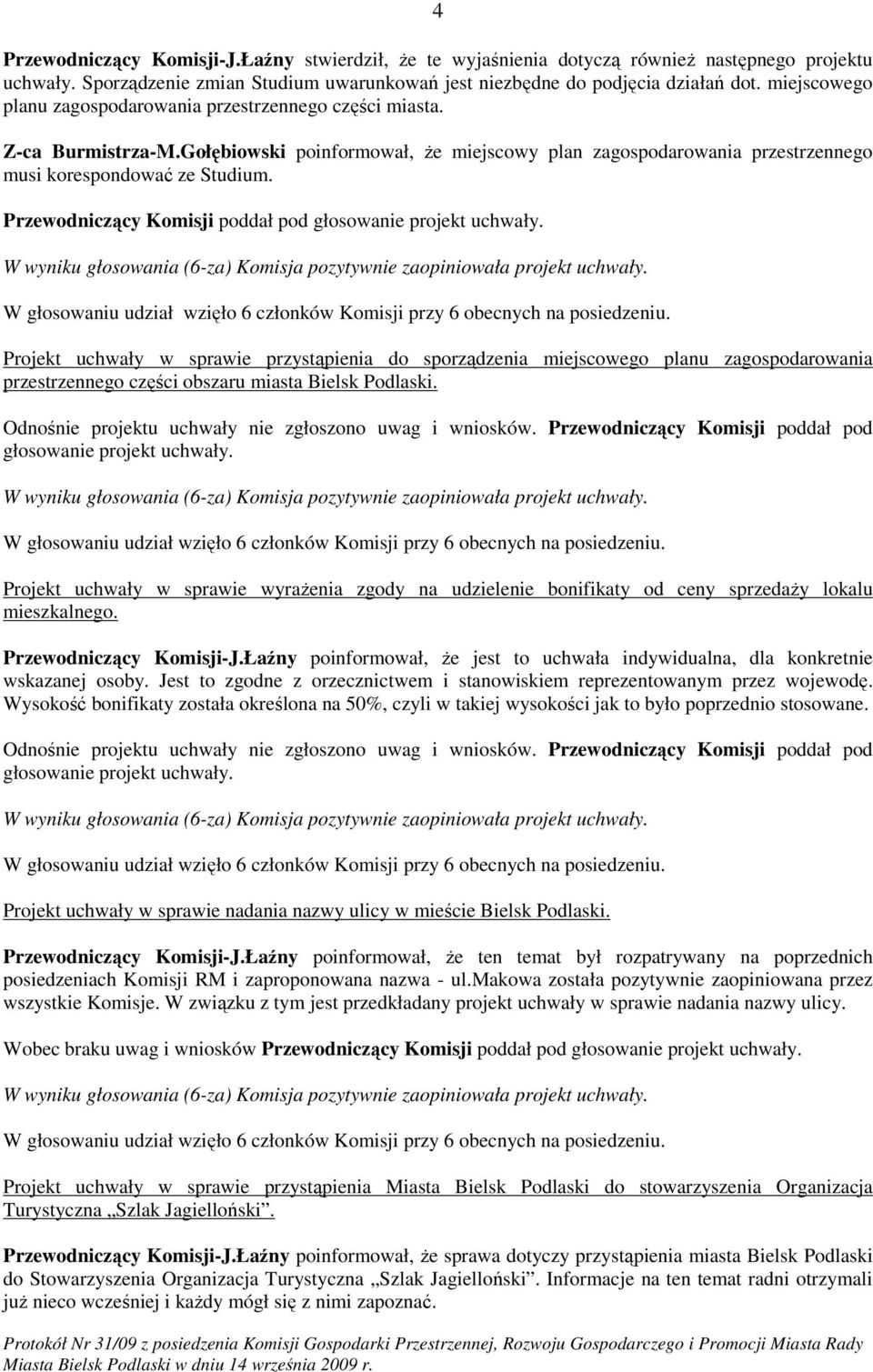 Przewodniczący Komisji poddał pod głosowanie projekt uchwały. W wyniku głosowania (6-za) Komisja pozytywnie zaopiniowała projekt uchwały.
