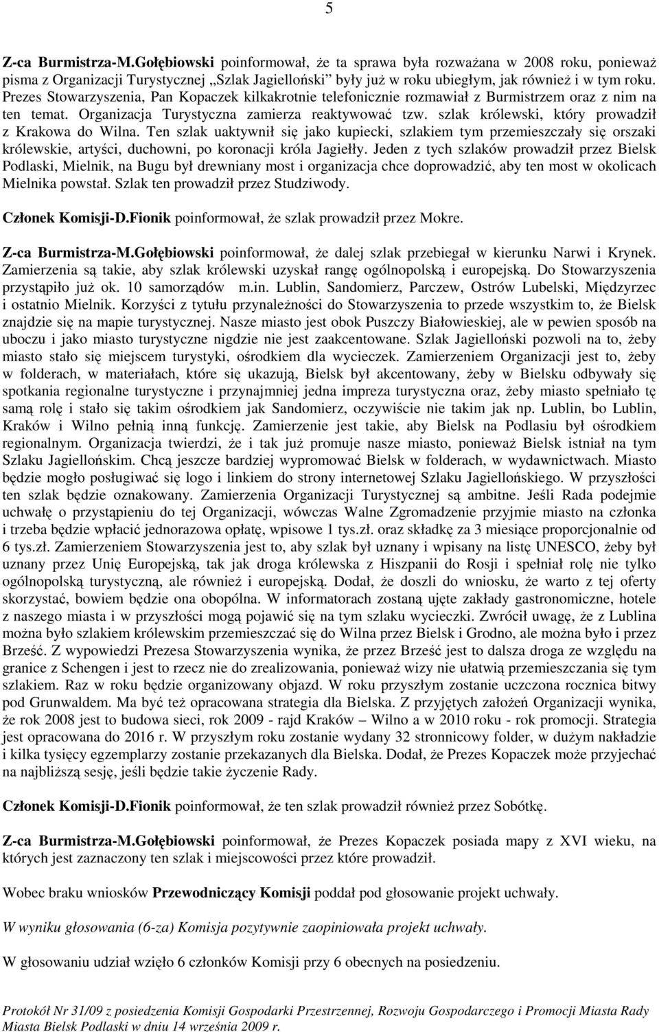szlak królewski, który prowadził z Krakowa do Wilna. Ten szlak uaktywnił się jako kupiecki, szlakiem tym przemieszczały się orszaki królewskie, artyści, duchowni, po koronacji króla Jagiełły.