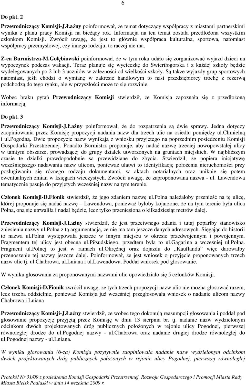 Zwrócił uwagę, Ŝe jest to głównie współpraca kulturalna, sportowa, natomiast współpracy przemysłowej, czy innego rodzaju, to raczej nie ma. Z-ca Burmistrza-M.