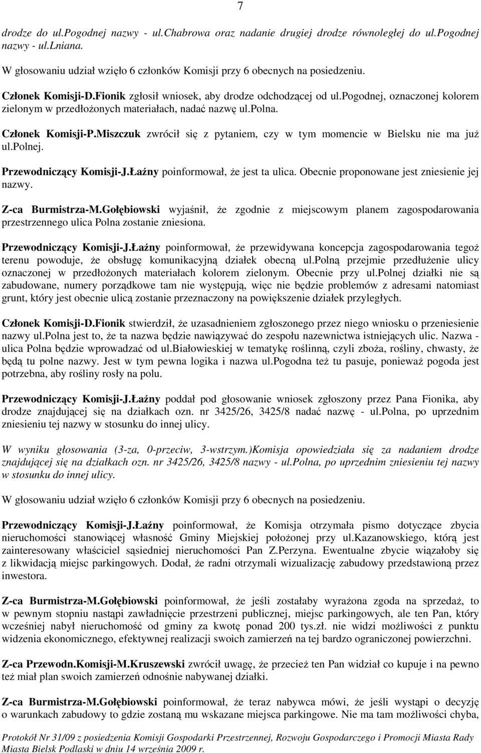 Przewodniczący Komisji-J.Łaźny poinformował, Ŝe jest ta ulica. Obecnie proponowane jest zniesienie jej nazwy. Z-ca Burmistrza-M.