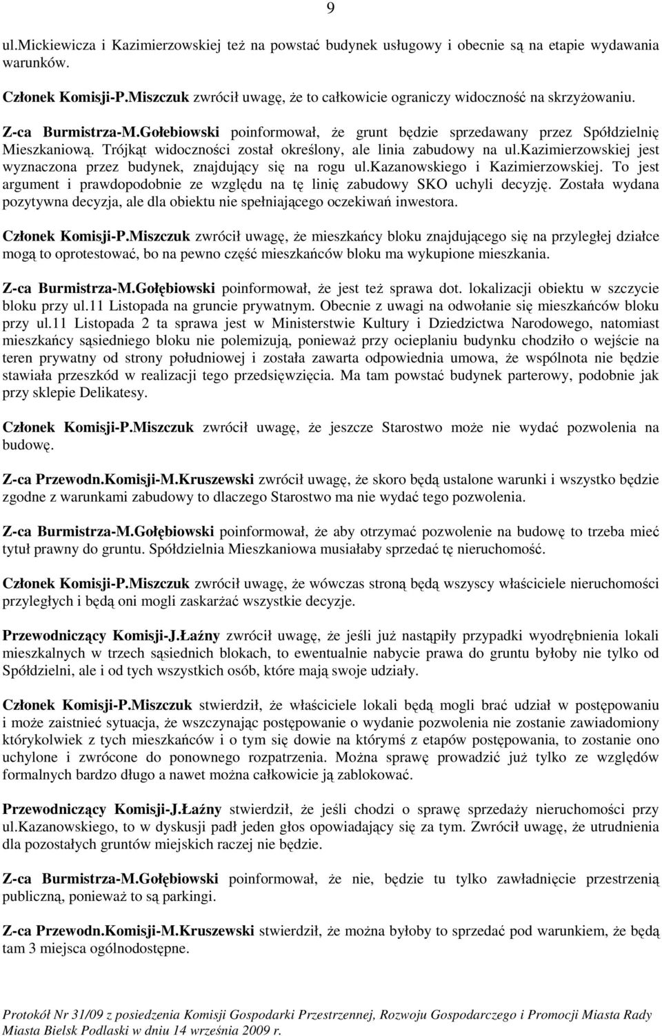 Trójkąt widoczności został określony, ale linia zabudowy na ul.kazimierzowskiej jest wyznaczona przez budynek, znajdujący się na rogu ul.kazanowskiego i Kazimierzowskiej.
