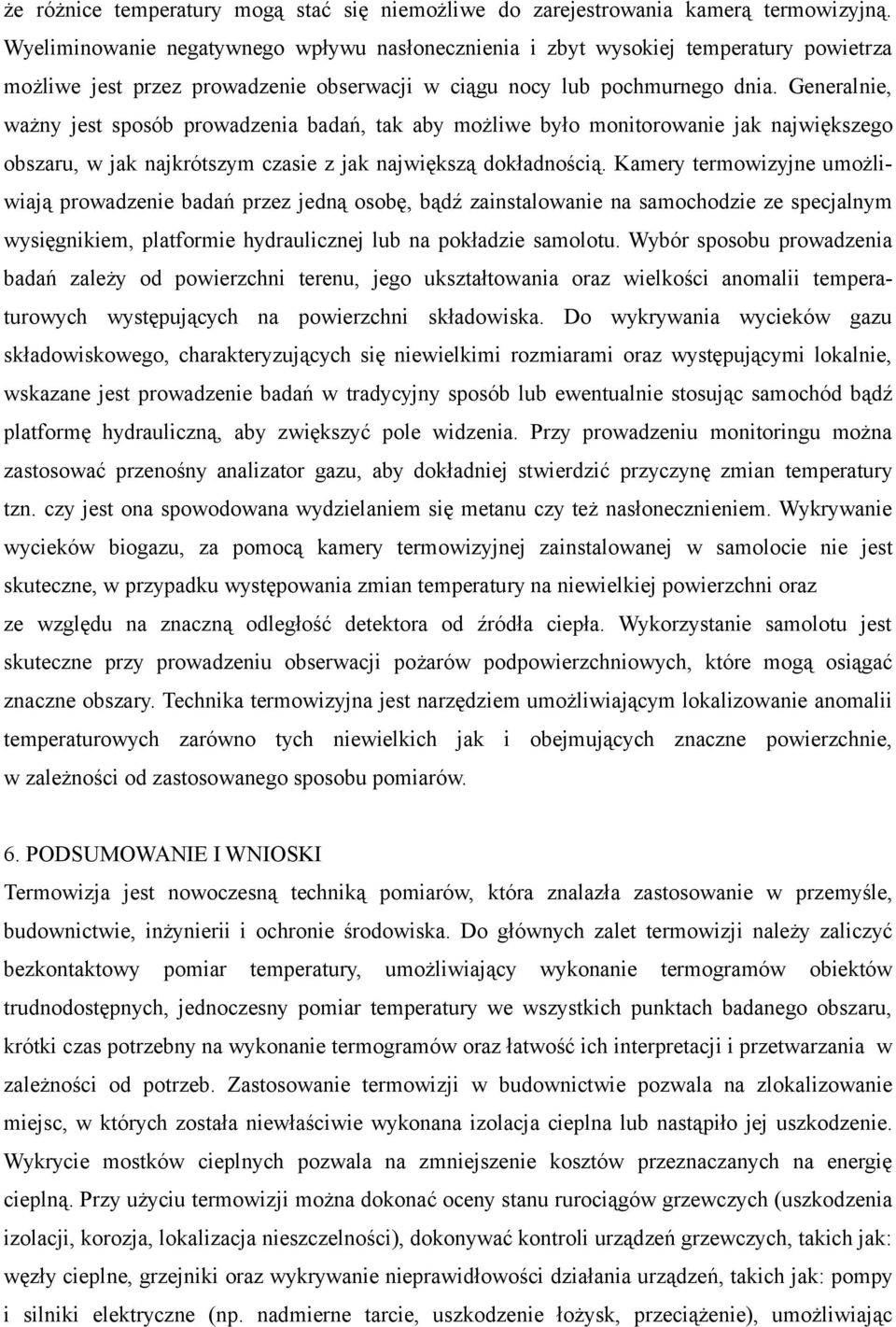 Generalnie, ważny jest sposób prowadzenia badań, tak aby możliwe było monitorowanie jak największego obszaru, w jak najkrótszym czasie z jak największą dokładnością.
