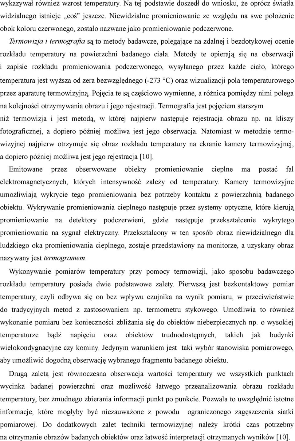 Termowizja i termografia są to metody badawcze, polegające na zdalnej i bezdotykowej ocenie rozkładu temperatury na powierzchni badanego ciała.