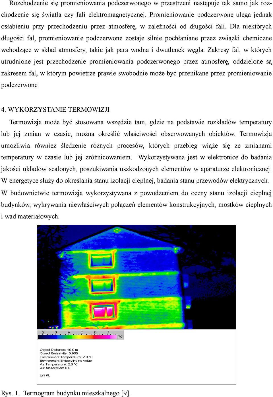 Dla niektórych długości fal, promieniowanie podczerwone zostaje silnie pochłaniane przez związki chemiczne wchodzące w skład atmosfery, takie jak para wodna i dwutlenek węgla.