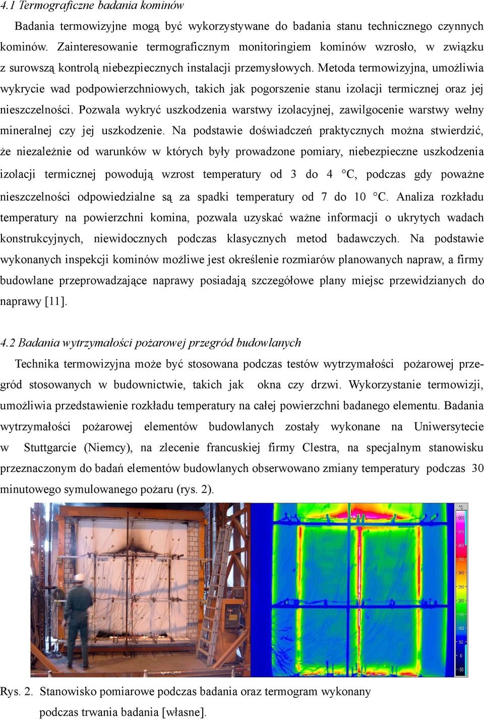 Metoda termowizyjna, umożliwia wykrycie wad podpowierzchniowych, takich jak pogorszenie stanu izolacji termicznej oraz jej nieszczelności.