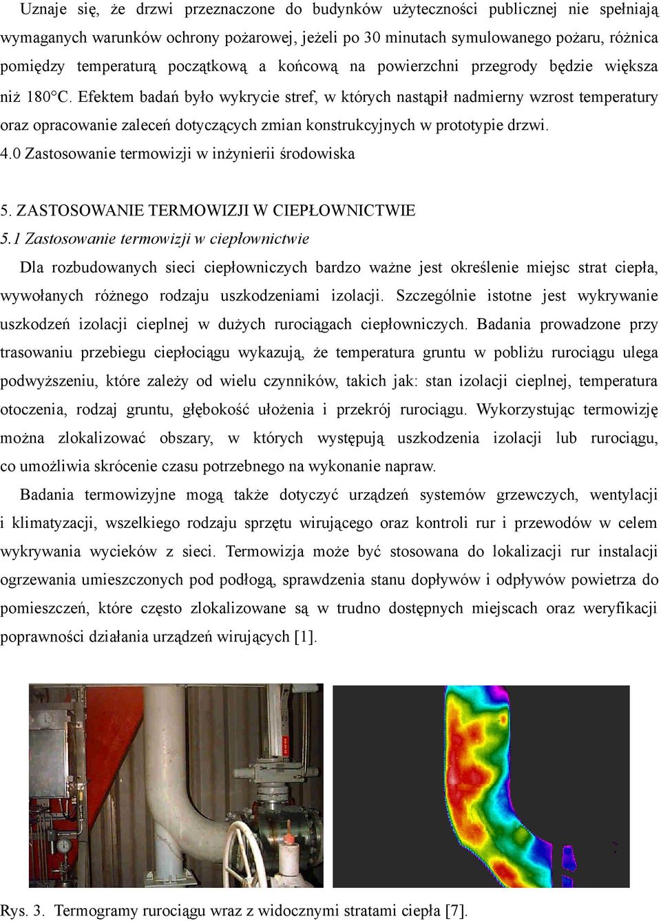 Efektem badań było wykrycie stref, w których nastąpił nadmierny wzrost temperatury oraz opracowanie zaleceń dotyczących zmian konstrukcyjnych w prototypie drzwi. 4.