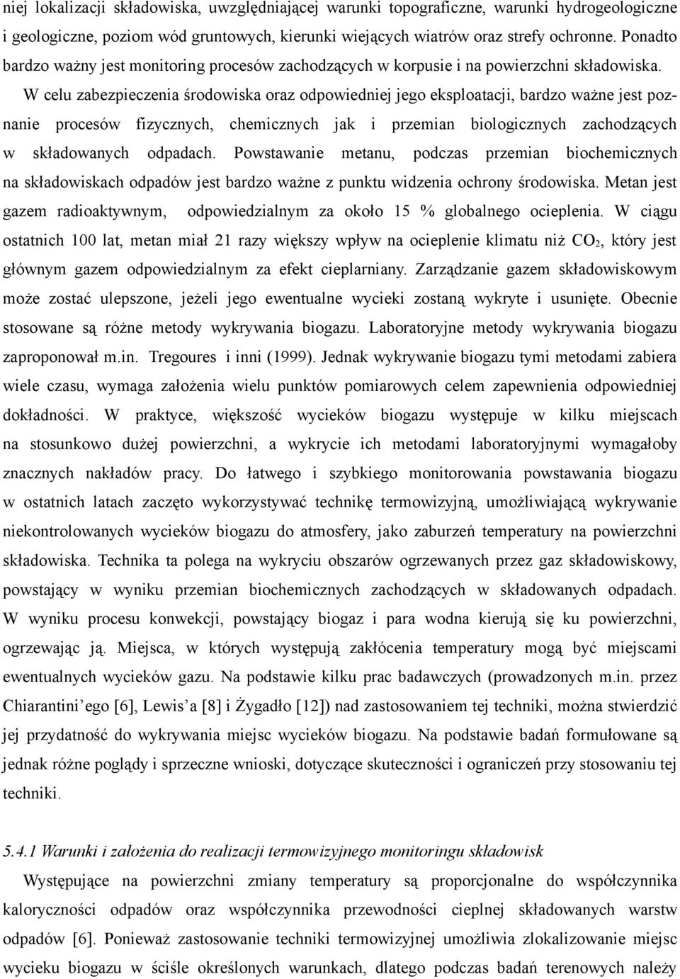 W celu zabezpieczenia środowiska oraz odpowiedniej jego eksploatacji, bardzo ważne jest poznanie procesów fizycznych, chemicznych jak i przemian biologicznych zachodzących w składowanych odpadach.