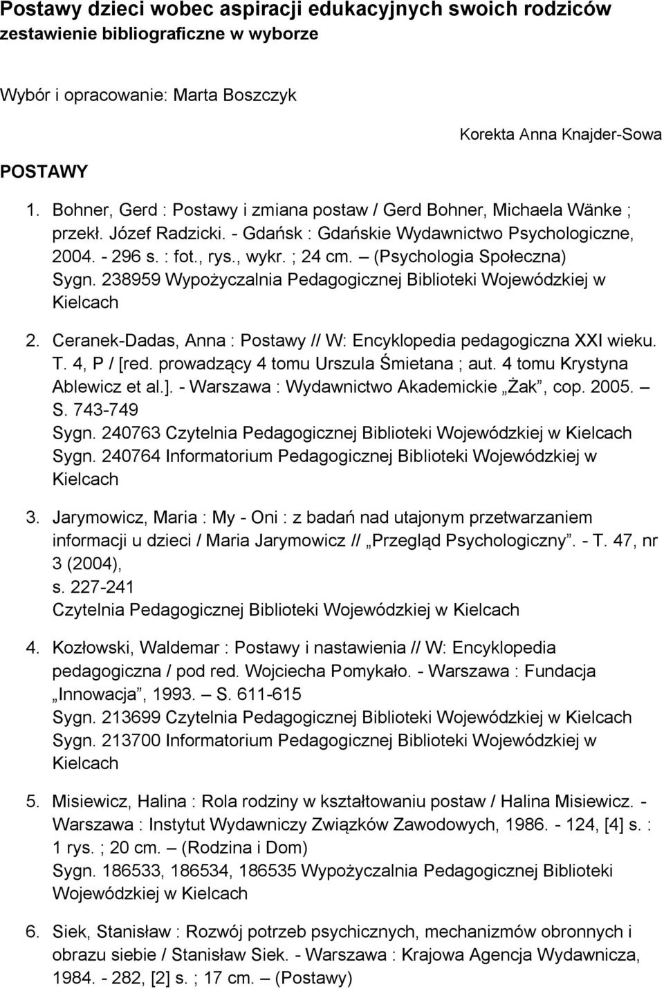 (Psychologia Społeczna) Sygn. 238959 Wypożyczalnia Pedagogicznej Biblioteki Wojewódzkiej w 2. Ceranek-Dadas, Anna : Postawy // W: Encyklopedia pedagogiczna XXI wieku. T. 4, P / [red.