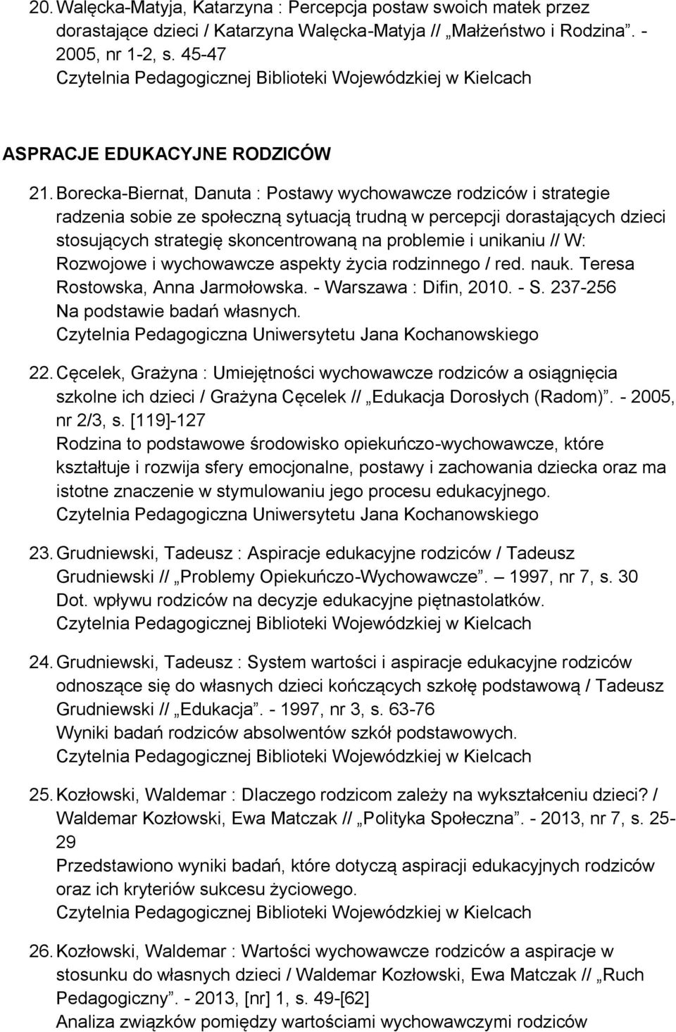 unikaniu // W: Rozwojowe i wychowawcze aspekty życia rodzinnego / red. nauk. Teresa Rostowska, Anna Jarmołowska. - Warszawa : Difin, 2010. - S. 237-256 Na podstawie badań własnych. 22.