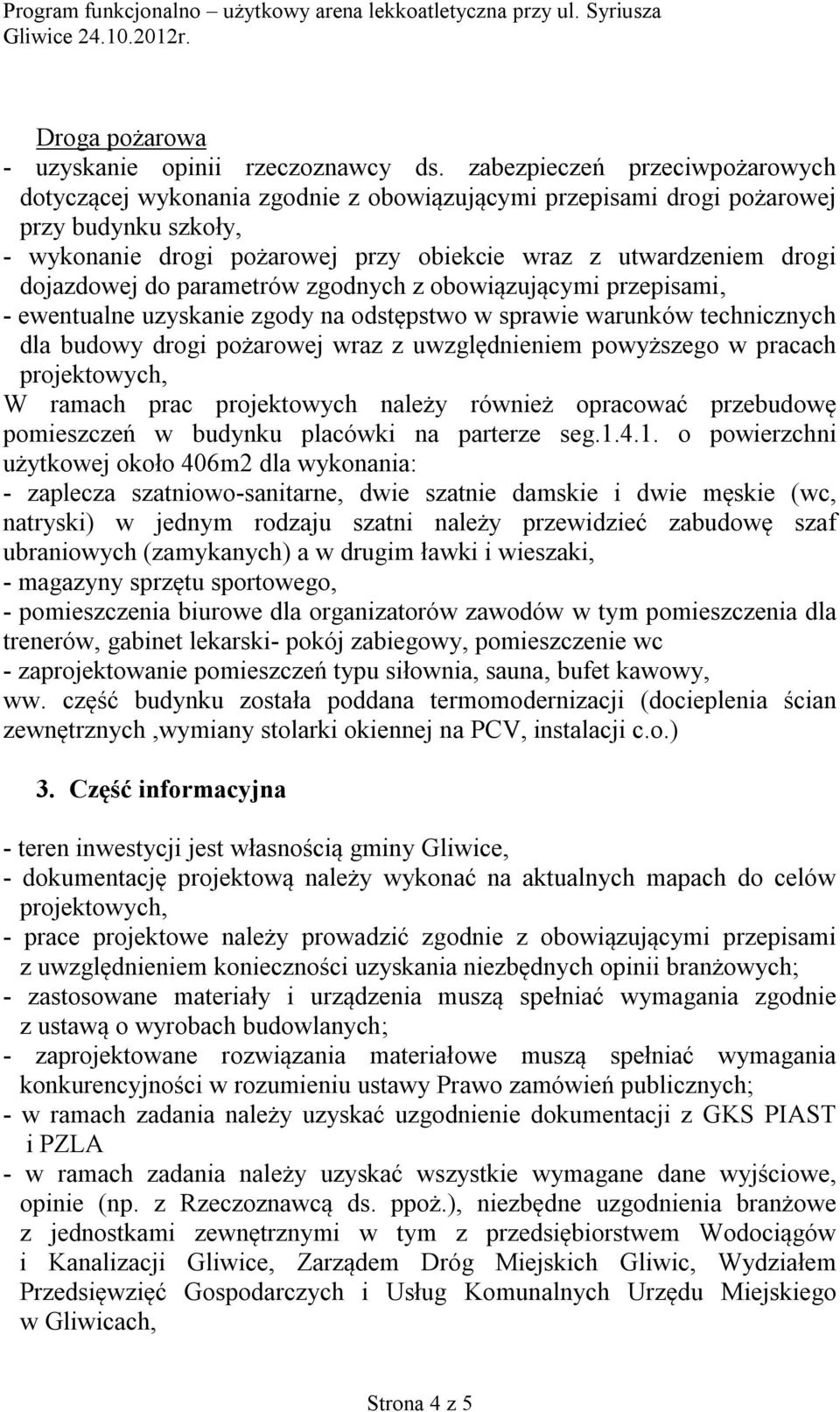 dojazdowej do parametrów zgodnych z obowiązującymi przepisami, - ewentualne uzyskanie zgody na odstępstwo w sprawie warunków technicznych dla budowy drogi pożarowej wraz z uwzględnieniem powyższego w