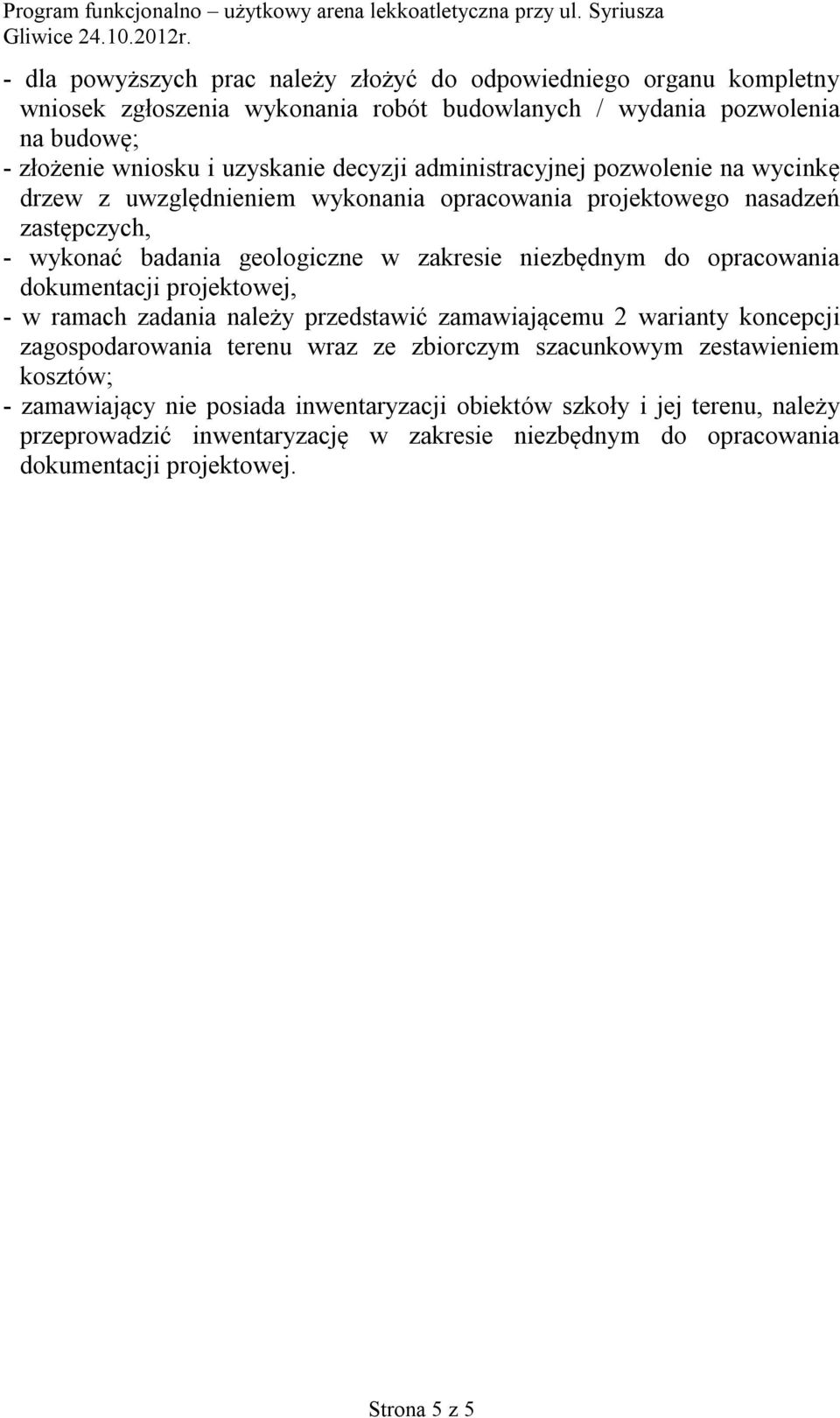 opracowania dokumentacji projektowej, - w ramach zadania należy przedstawić zamawiającemu 2 warianty koncepcji zagospodarowania terenu wraz ze zbiorczym szacunkowym zestawieniem