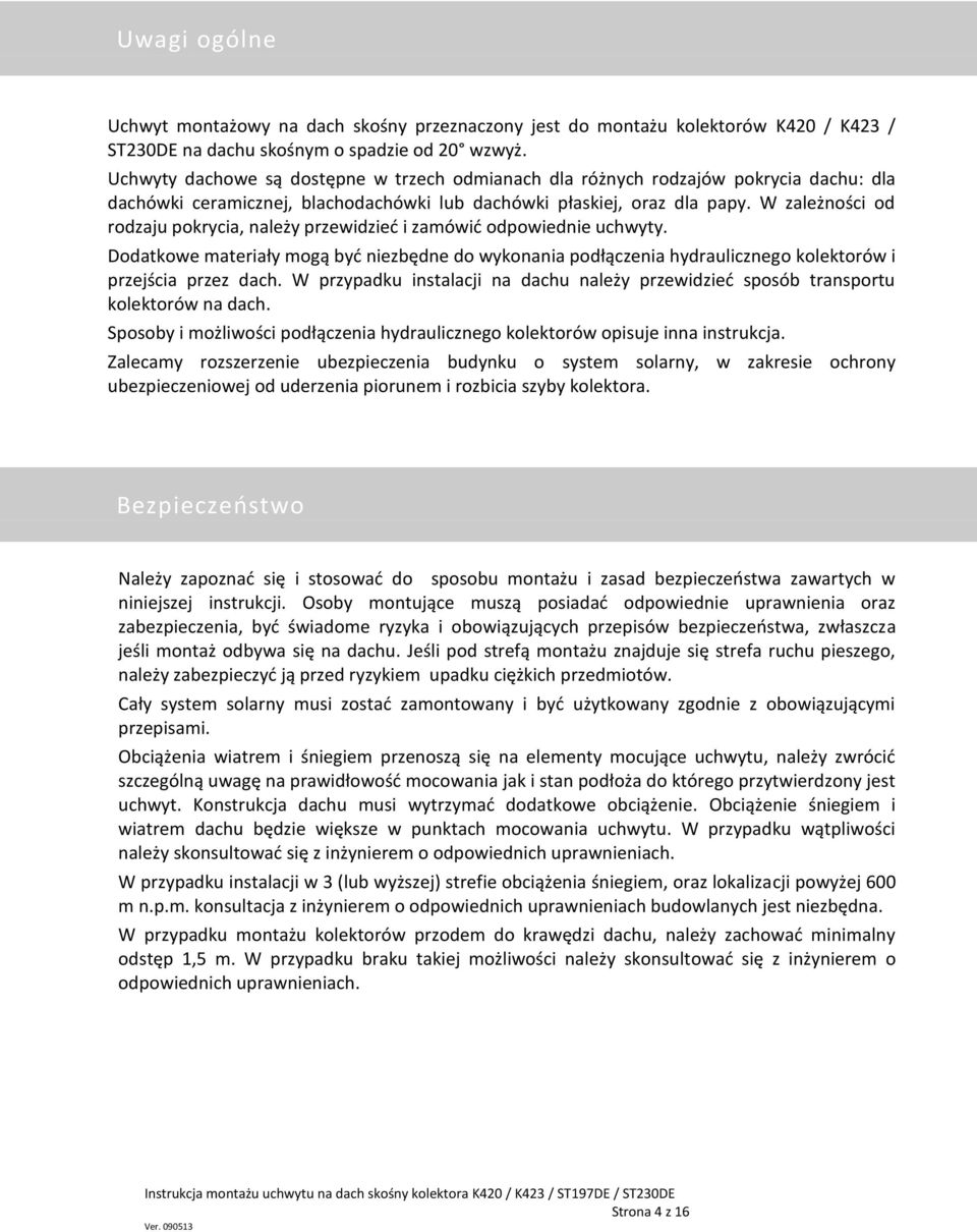 W zależności od rodzaju pokrycia, należy przewidzieć i zamówić odpowiednie uchwyty. Dodatkowe materiały mogą być niezbędne do wykonania podłączenia hydraulicznego kolektorów i przejścia przez dach.