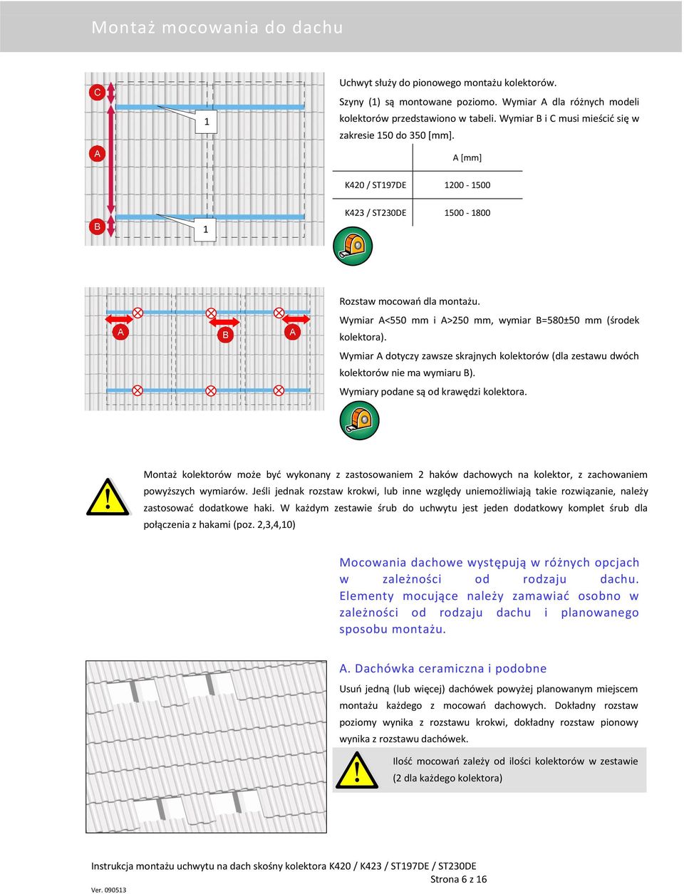 Wymiar A<550 mm i A>250 mm, wymiar B=580±50 mm (środek kolektora). Wymiar A dotyczy zawsze skrajnych kolektorów (dla zestawu dwóch kolektorów nie ma wymiaru B).