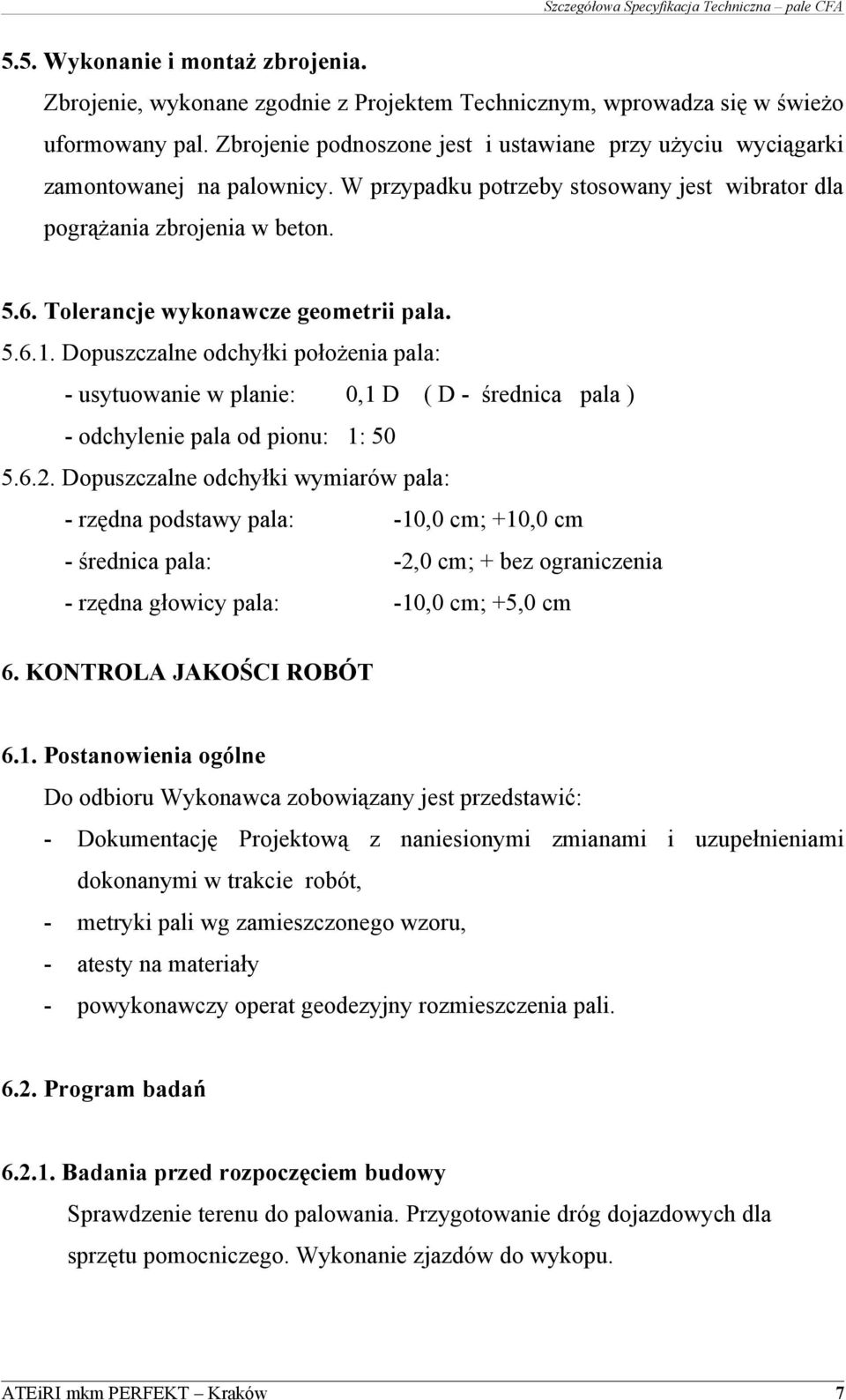 Tolerancje wykonawcze geometrii pala. 5.6.1. Dopuszczalne odchyłki położenia pala: - usytuowanie w planie: 0,1 D ( D - średnica pala ) - odchylenie pala od pionu: 1: 50 5.6.2.