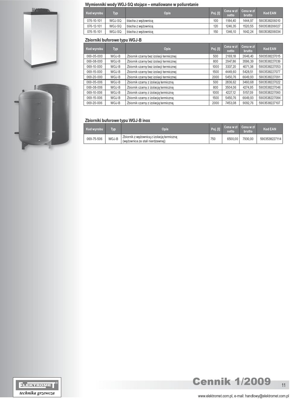 069-08-000 WGJ-B Zbiornik czarny bez izolacji termicznej 800 2947,86 3596,39 5903538227039 069-10-000 WGJ-B Zbiornik czarny bez izolacji termicznej 1000 3337,20 4071,38 5903538227053 069-15-000 WGJ-B