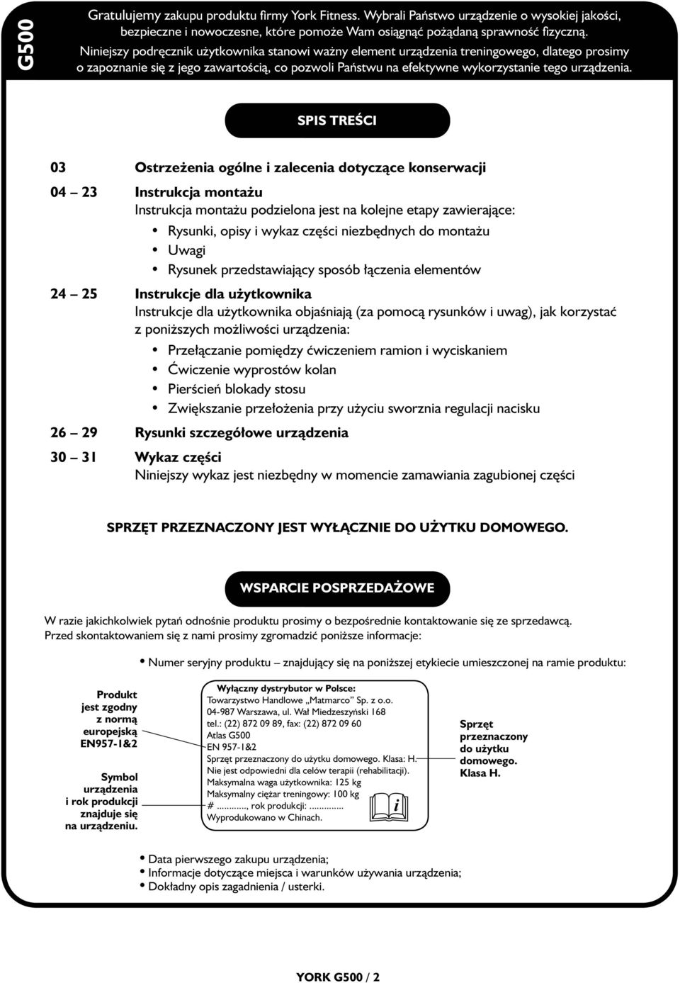 SPIS TREŚCI 03 Ostrzeżenia ogólne i zalecenia dotyczące konserwacji 04 23 Instrukcja montażu Instrukcja montażu podzielona jest na kolejne etapy zawierające: Rysunki, opisy i wykaz części niezbędnych