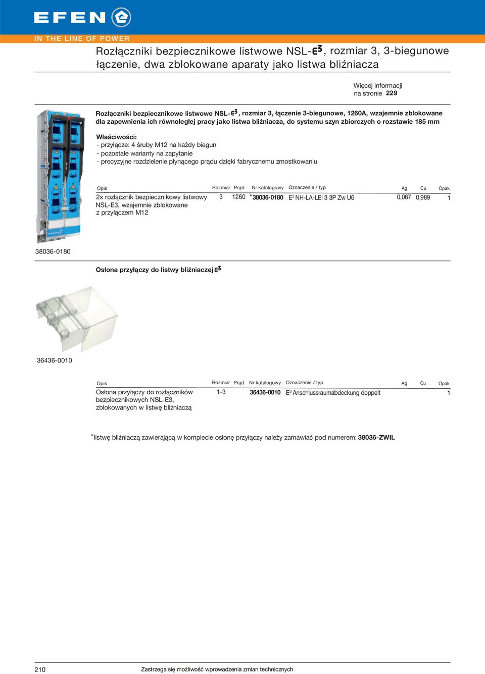 - pozostałe warianty na zapytanie - precyzyjne rozdzielenie płynącego prądu dzięki fabrycznemu zmostkowaniu x rozłącznik bezpiecznikowy listwowy NSL-E, wzajemnie zblokowane z przyłączem M 60 806-080