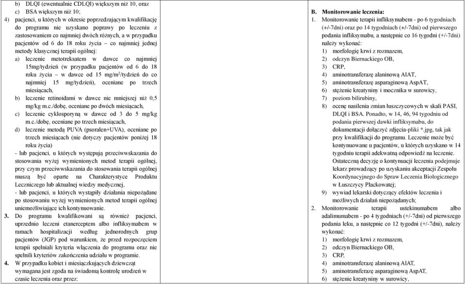 pacjentów od 6 do 18 roku życia w dawce od 15 mg/m 2 /tydzień do co najmniej 15 mg/tydzień), oceniane po trzech miesiącach, b) leczenie retinoidami w dawce nie mniejszej niż 0,5 mg/kg m.c./dobę, oceniane po dwóch miesiącach, c) leczenie cyklosporyną w dawce od 3 do 5 mg/kg m.