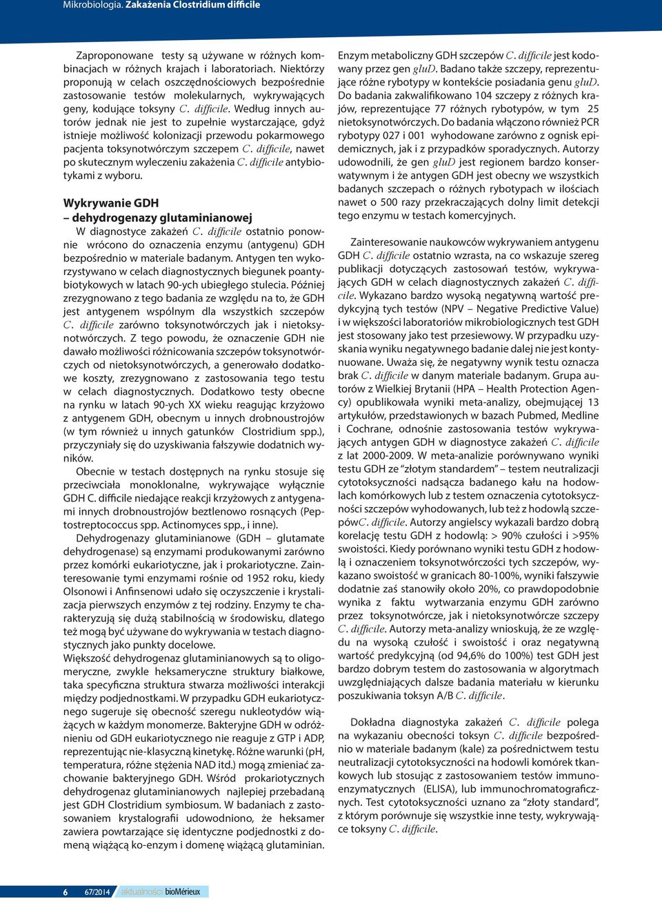 Według innych autorów jednak nie jest to zupełnie wystarczające, gdyż istnieje możliwość kolonizacji przewodu pokarmowego pacjenta toksynotwórczym szczepem C.