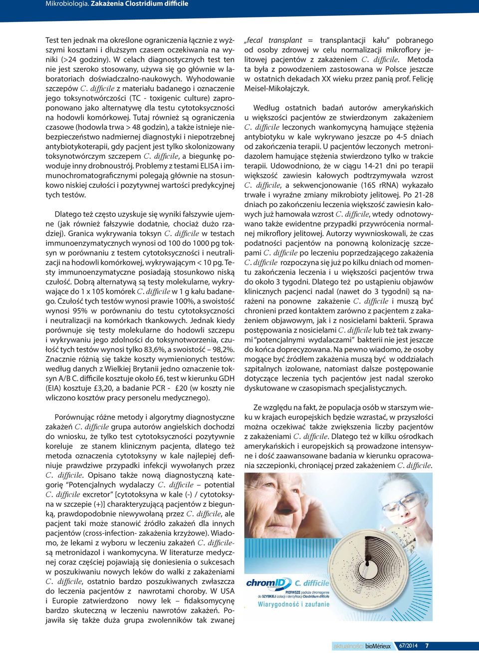difficile z materiału badanego i oznaczenie jego toksynotwórczości (TC - toxigenic culture) zaproponowano jako alternatywę dla testu cytotoksyczności na hodowli komórkowej.