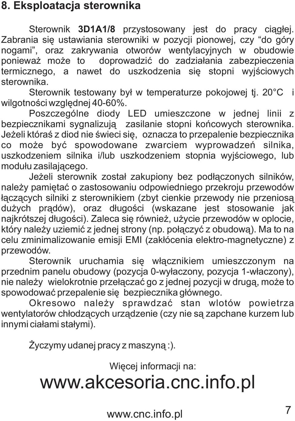 nawet do uszkodzenia siê stopni wyjœciowych sterownika. Sterownik testowany by³ w temperaturze pokojowej tj. 20 C i wilgotnoœci wzglêdnej 40-60%.