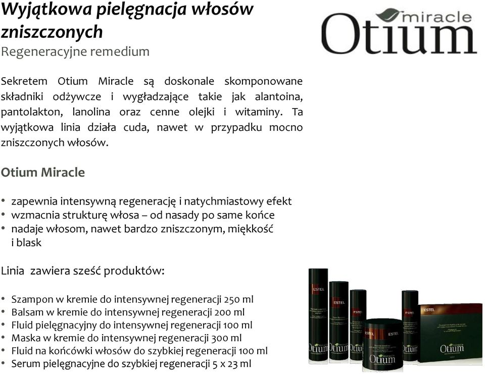 Otium Miracle zapewnia intensywną regenerację i natychmiastowy efekt wzmacnia strukturę włosa od nasady po same końce nadaje włosom, nawet bardzo zniszczonym, miękkość i blask Linia zawiera sześć