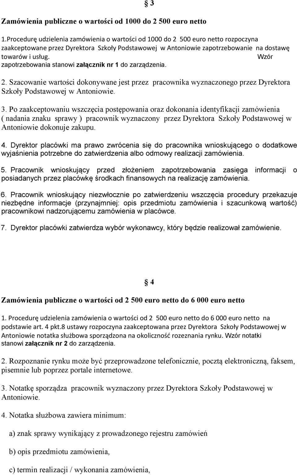 Wzór zapotrzebowania stanowi załącznik nr 1 do zarządzenia. 2. Szacowanie wartości dokonywane jest przez pracownika wyznaczonego przez Dyrektora Szkoły Podstawowej w Antoniowie. 3.