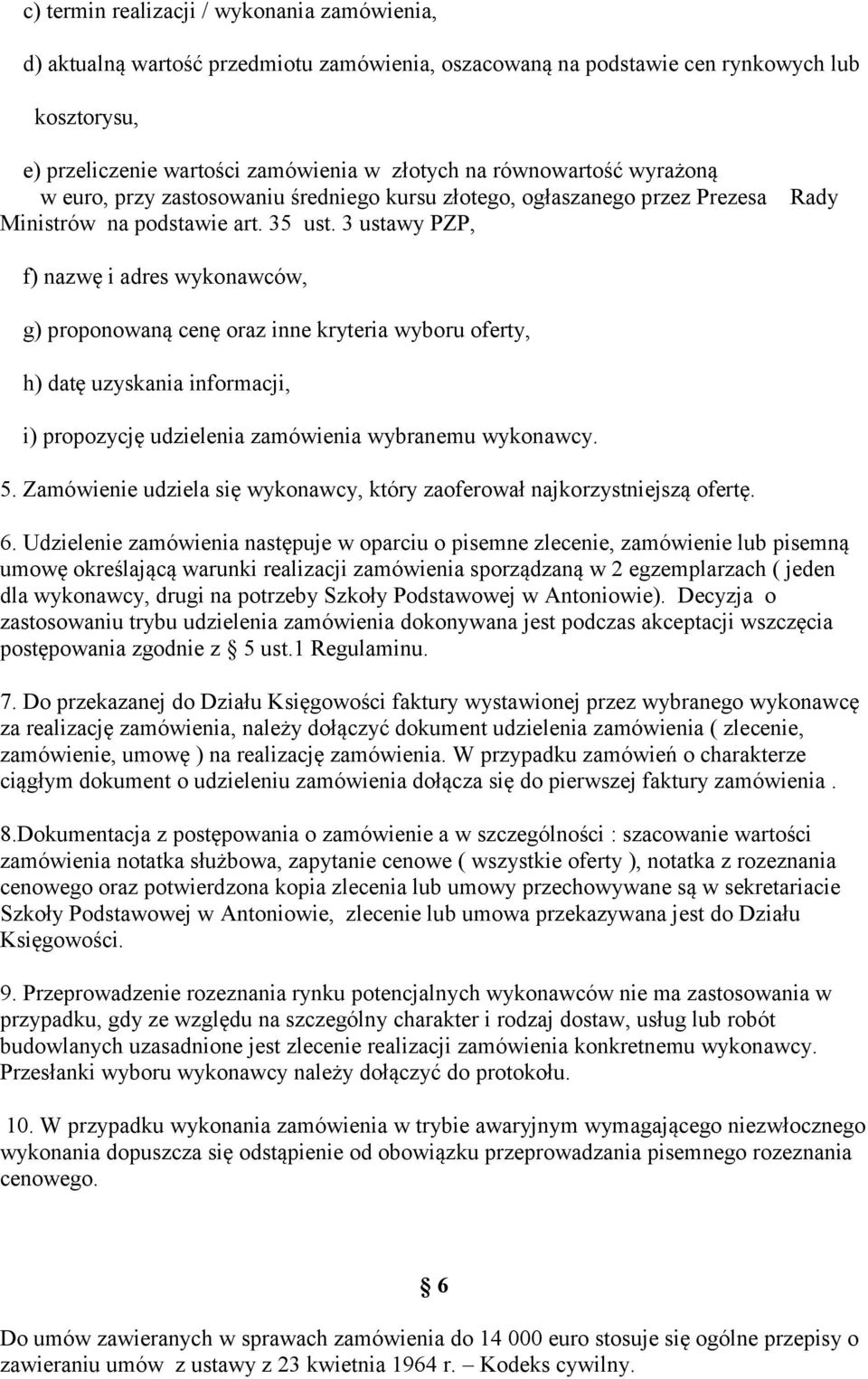 3 ustawy PZP, f) nazwę i adres wykonawców, g) proponowaną cenę oraz inne kryteria wyboru oferty, h) datę uzyskania informacji, i) propozycję udzielenia zamówienia wybranemu wykonawcy. 5.