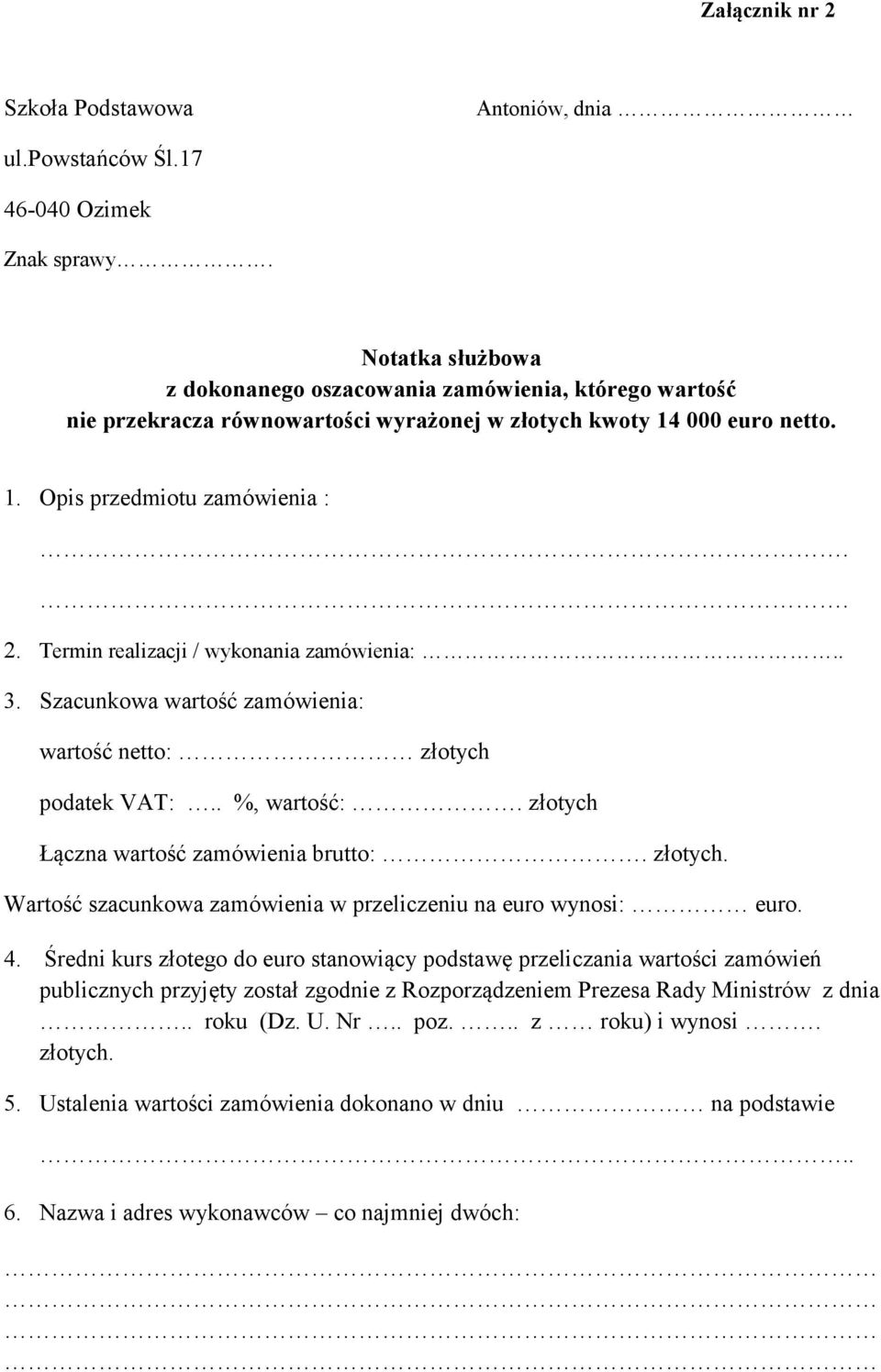 Termin realizacji / wykonania zamówienia:.. 3. Szacunkowa wartość zamówienia: wartość netto: złotych podatek VAT:.. %, wartość:. złotych Łączna wartość zamówienia brutto:. złotych. Wartość szacunkowa zamówienia w przeliczeniu na euro wynosi: euro.