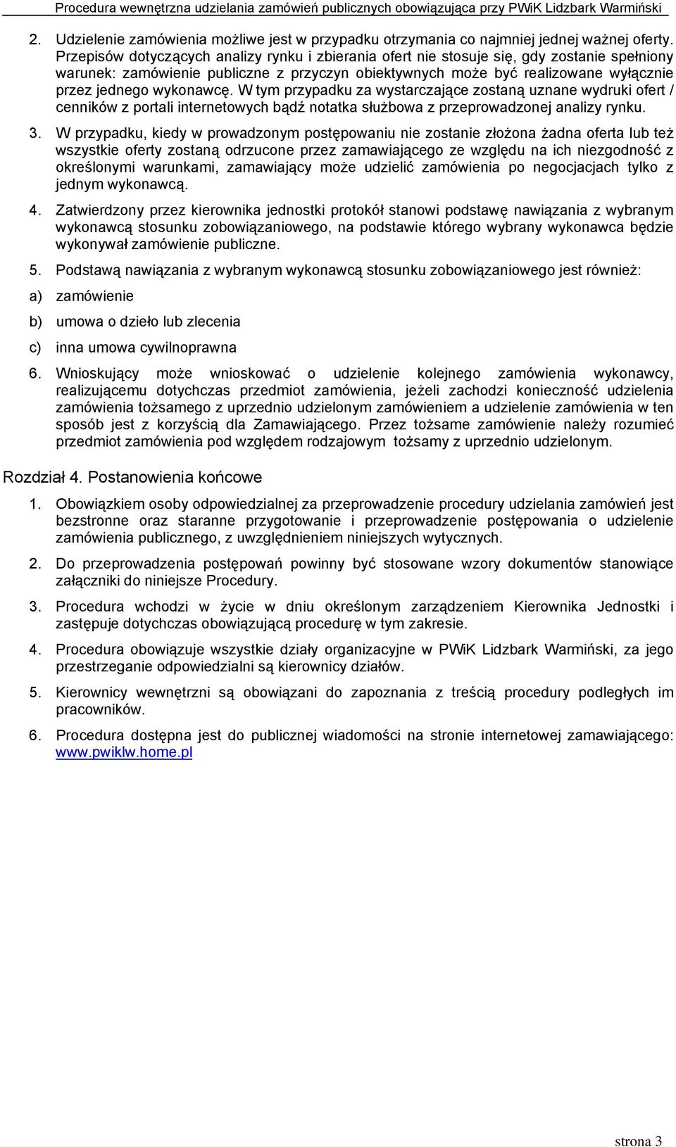 wykonawcę. W tym przypadku za wystarczające zostaną uznane wydruki ofert / cenników z portali internetowych bądź notatka służbowa z przeprowadzonej analizy rynku. 3.