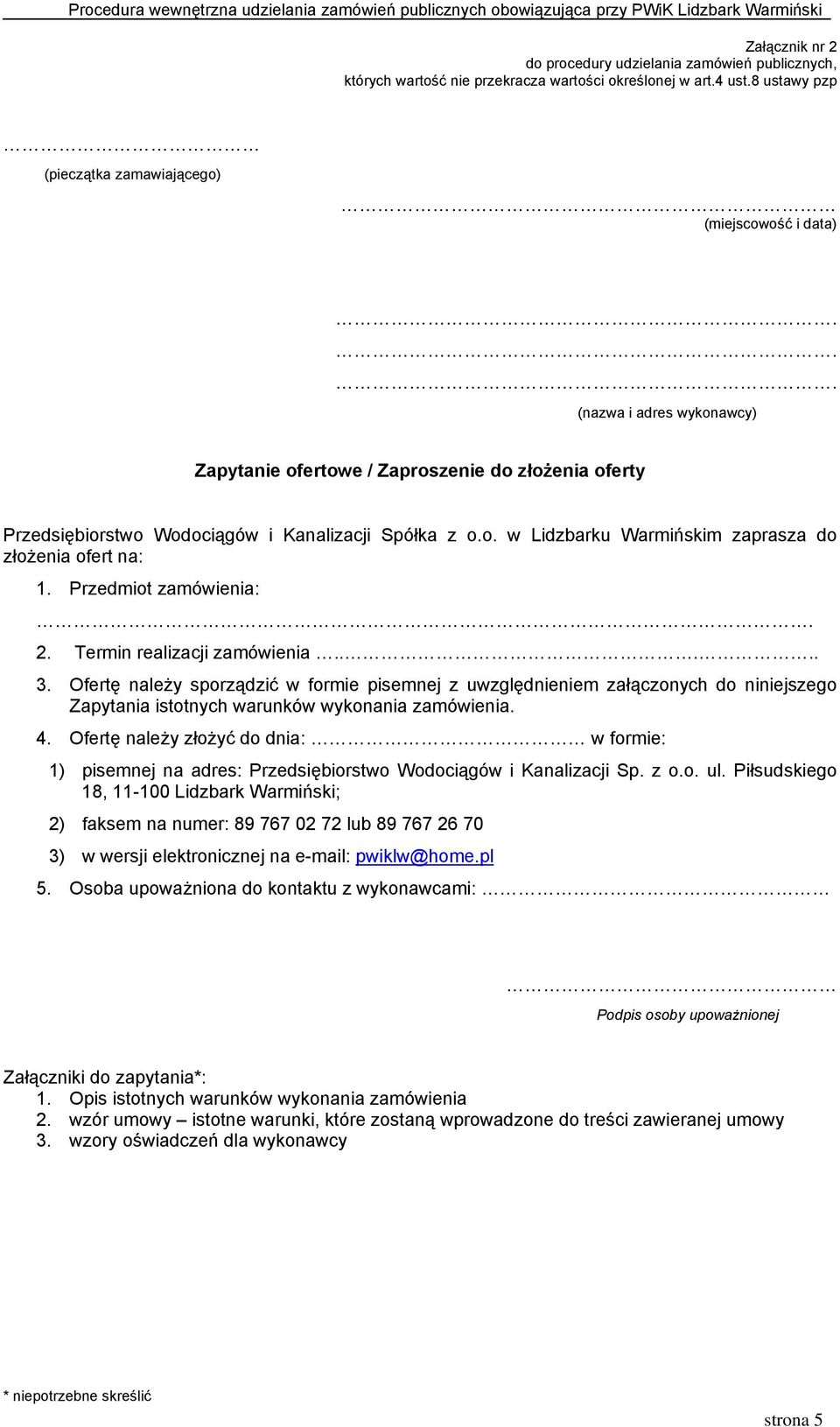 Przedmiot zamówienia:. 2. Termin realizacji zamówienia..... 3. Ofertę należy sporządzić w formie pisemnej z uwzględnieniem załączonych do niniejszego Zapytania istotnych warunków wykonania zamówienia.