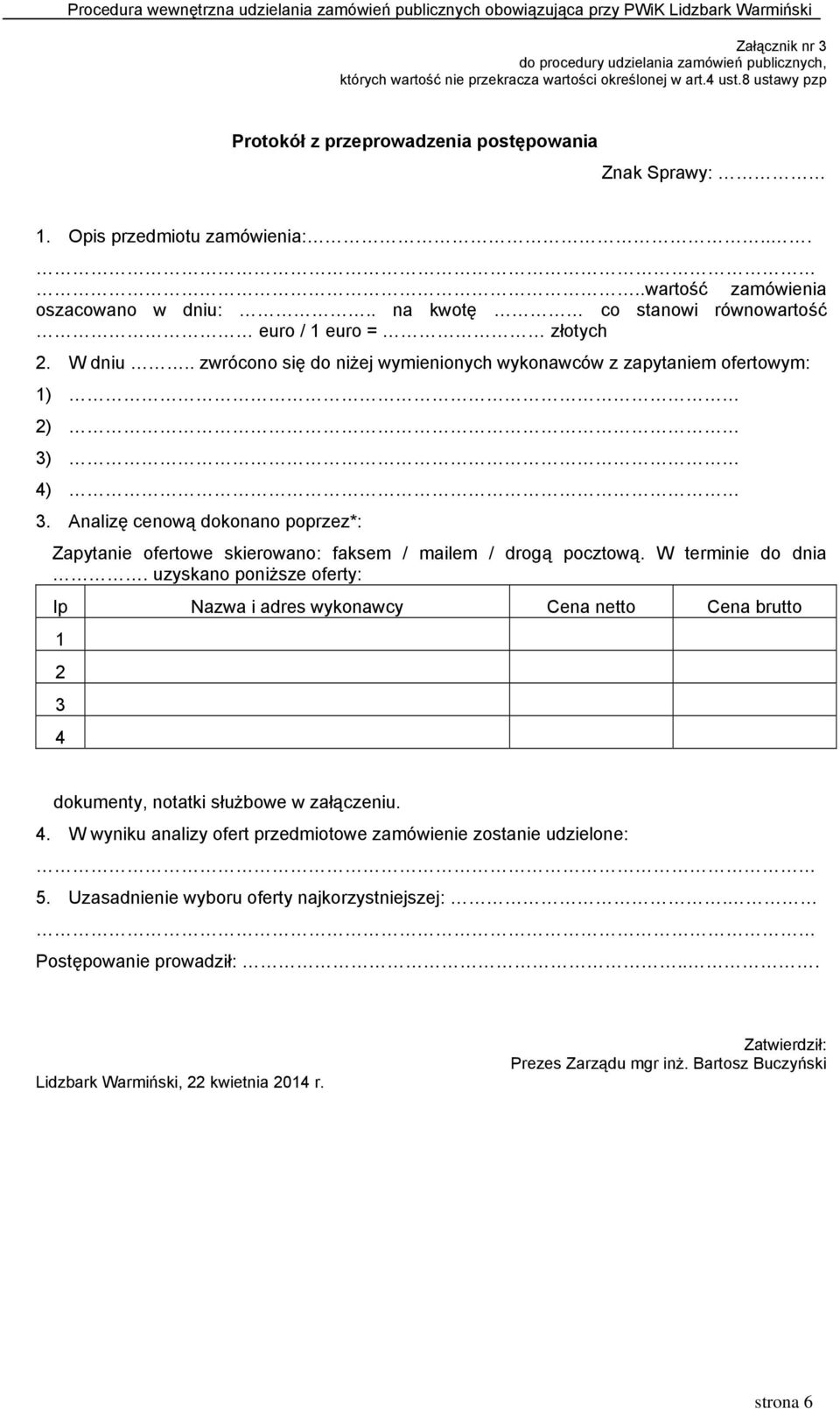 . zwrócono się do niżej wymienionych wykonawców z zapytaniem ofertowym: 1) 2) 3) 4) 3. Analizę cenową dokonano poprzez*: Zapytanie ofertowe skierowano: faksem / mailem / drogą pocztową.