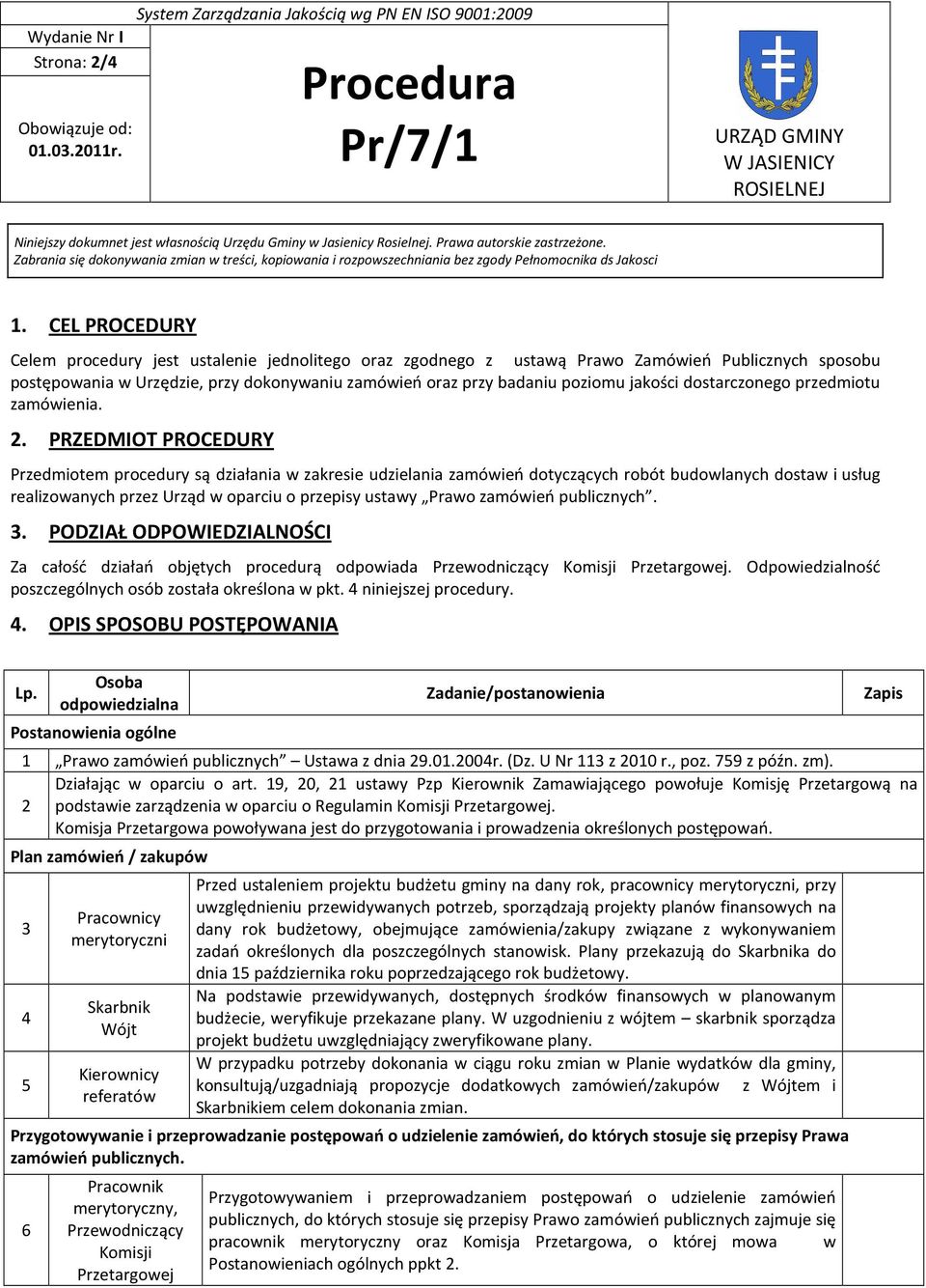 CEL PROCEDURY Celem procedury jest ustalenie jednolitego oraz zgodnego z ustawą Prawo Zamówień Publicznych sposobu postępowania w Urzędzie, przy dokonywaniu zamówień oraz przy badaniu poziomu jakości