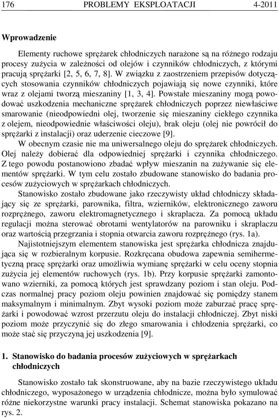 Powstałe mieszaniny mogą powodować uszkodzenia mechaniczne sprężarek chłodniczych poprzez właściwe smarowa (odpowiedni olej, tworze się mieszaniny ciekłego czynnika z olejem, odpowied właściwości