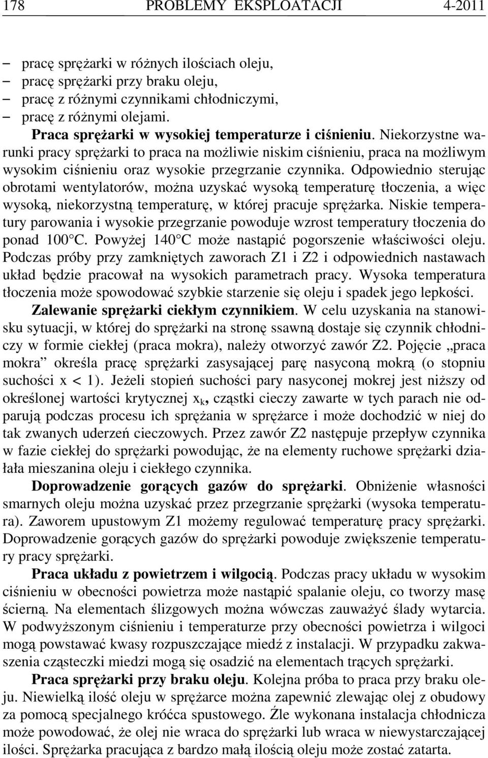 Odpowiednio sterując obrotami wentylatorów, można uzyskać wysoką temperaturę tłoczenia, a więc wysoką, korzystną temperaturę, w której pracuje sprężarka.