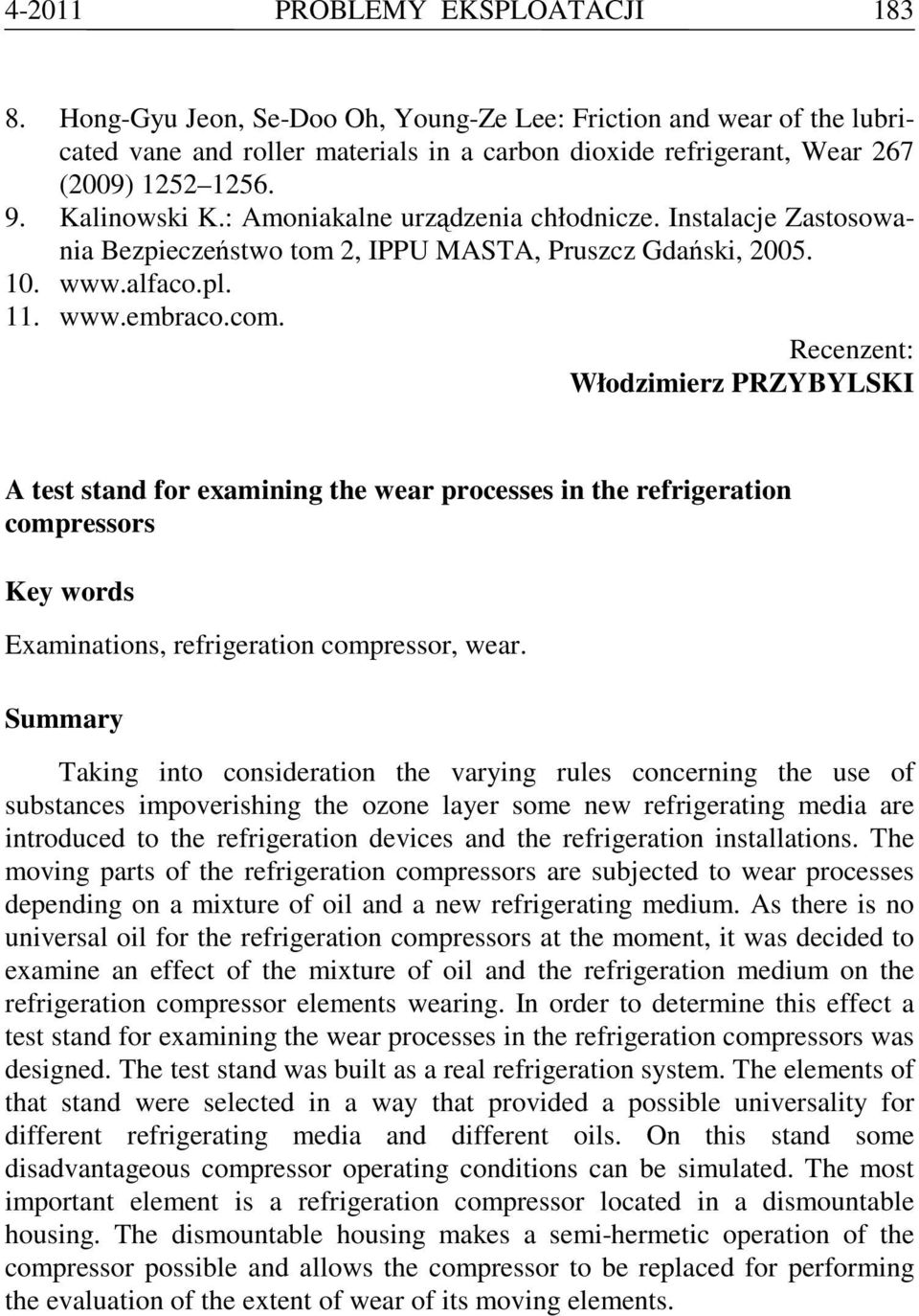 Recenzent: Włodzimierz PRZYBYLSKI A test stand for examining the wear processes in the refrigeration compressors Key words Examinations, refrigeration compressor, wear.