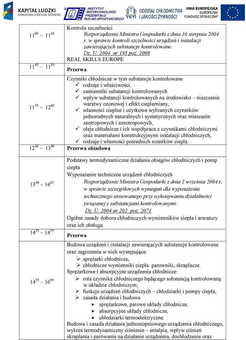 2008 REAL SKILLS EUROPE 11 45 11 55 Przerwa Czynniki chłodnicze w tym substancje kontrolowane rodzaje i właściwości, zamienniki substancji kontrolowanych wpływ substancji kontrolowanych na środowisko